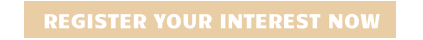REGISTER YOUR INTEREST NOW